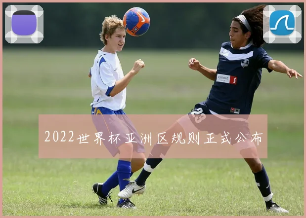 2022世界杯亚洲区规则正式公布
