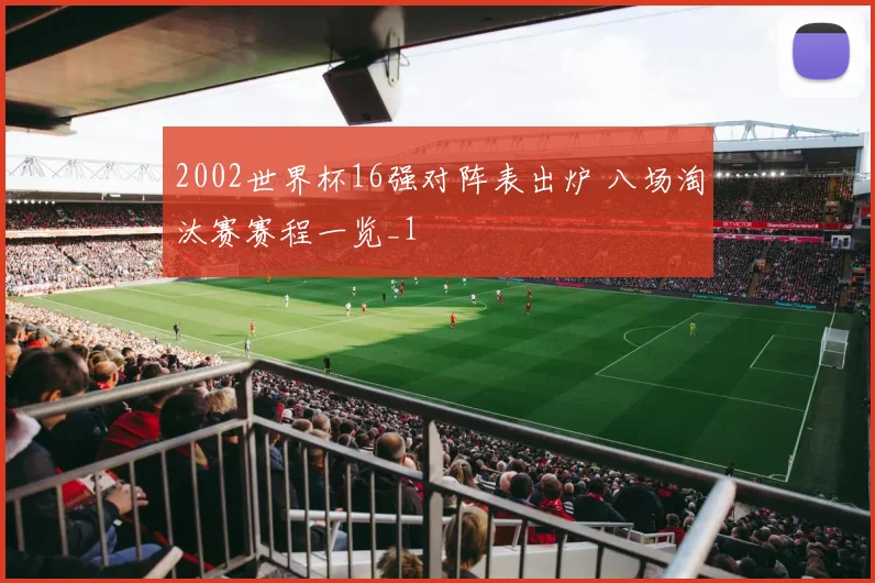 2002世界杯16强对阵表出炉 八场淘汰赛赛程一览_1