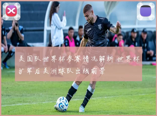 美国队世界杯参赛情况解析 世界杯扩军后美洲球队出线前景