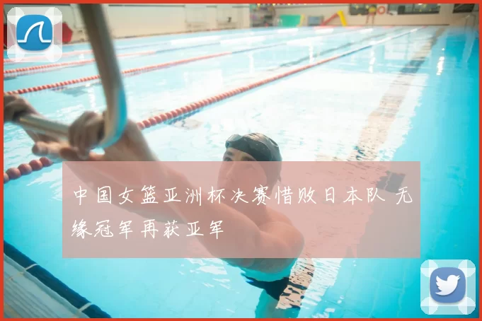 中国女篮亚洲杯决赛惜败日本队 无缘冠军再获亚军