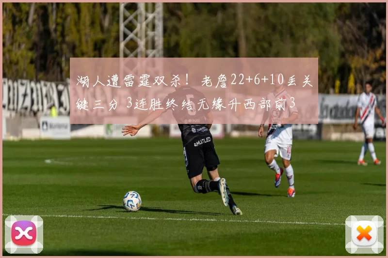 湖人遭雷霆双杀！老詹22+6+10丢关键三分 3连胜终结无缘升西部前3