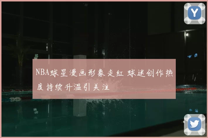 NBA球星漫画形象走红 球迷创作热度持续升温引关注