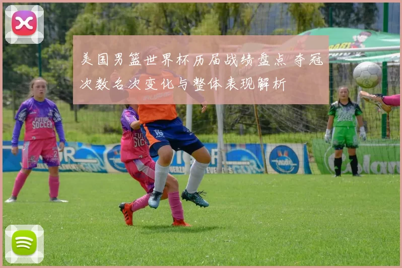 美国男篮世界杯历届战绩盘点 夺冠次数名次变化与整体表现解析